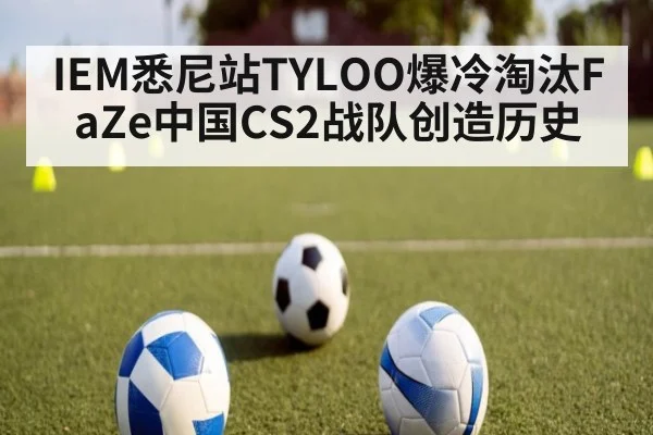 IEM悉尼站TYLOO爆冷淘汰FaZe中国CS2战队创造历史